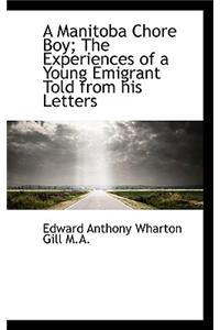 A Manitoba Chore Boy; The Experiences of a Young Emigrant Told from His Letters