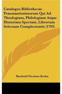 Catalogus Bibliothecae Praestantissimorum Qui Ad Theologiam, Philologiam Atque Historiam Spectant, Librorum Selectum Complectentis (1793)