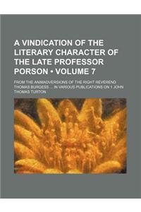 A   Vindication of the Literary Character of the Late Professor Porson (Volume 7); From the Animadversions of the Right Reverend Thomas Burgess in Var