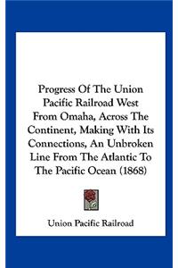 Progress of the Union Pacific Railroad West from Omaha, Across the Continent, Making with Its Connections, an Unbroken Line from the Atlantic to the P