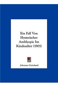 Ein Fall Von Hysterischer Amblyopie Im Kindesalter (1905)