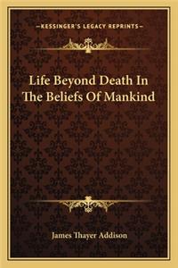 Life Beyond Death In The Beliefs Of Mankind
