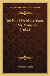 Yet Not I Or More Years Of My Ministry (1882)