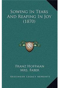 Sowing In Tears And Reaping In Joy (1870)