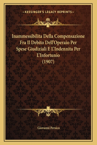 Inammessibilita Della Compensazione Fra Il Debito Dell'Operaio Per Spese Giudiziali E L'Indennita Per L'Infortunio (1907)