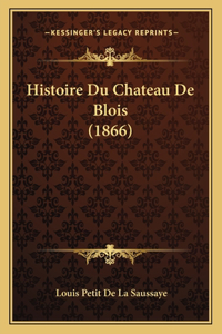 Histoire Du Chateau De Blois (1866)