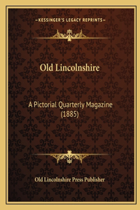 Old Lincolnshire: A Pictorial Quarterly Magazine (1885)