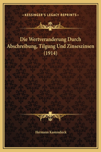 Die Wertveranderung Durch Abschreibung, Tilgung Und Zinseszinsen (1914)