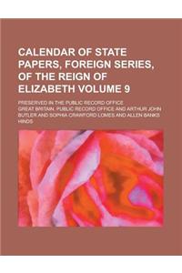 Calendar of State Papers, Foreign Series, of the Reign of Elizabeth; Preserved in the Public Record Office Volume 9