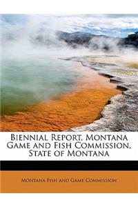 Biennial Report, Montana Game and Fish Commission, State of Montana