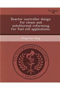 Reactor Controller Design for Steam and Autothermal Reforming for Fuel Cell Applications