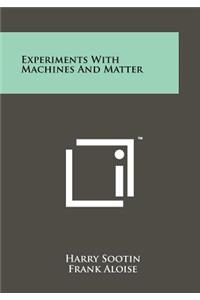 Experiments with Machines and Matter