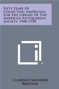Fifty Years of Collecting Americana for the Library of the American Antiquarian Society, 1908-1958