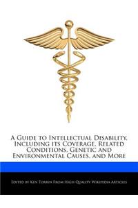 A Guide to Intellectual Disability, Including Its Coverage, Related Conditions, Genetic and Environmental Causes, and More