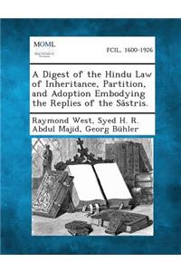 Digest of the Hindu Law of Inheritance, Partition, and Adoption Embodying the Replies of the Sastris.