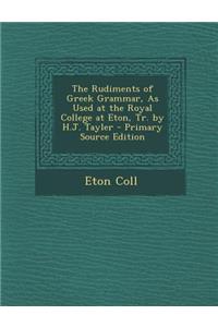Rudiments of Greek Grammar, as Used at the Royal College at Eton, Tr. by H.J. Tayler