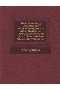 Neue Sammlung Auserlesener Wahrnehmungen Aus Allen Theilen Der Arzneywissenschaft