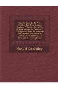 Cuenta Dada de Su Vida Politica Por Don Manuel Godoy, Principe de La Paz