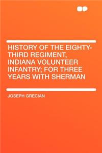 History of the Eighty-Third Regiment, Indiana Volunteer Infantry; For Three Years with Sherman