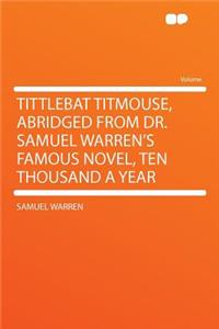 Tittlebat Titmouse, Abridged from Dr. Samuel Warren's Famous Novel, Ten Thousand a Year