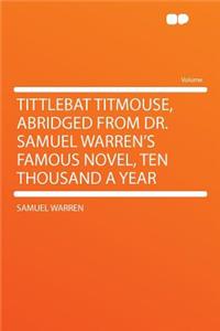 Tittlebat Titmouse, Abridged from Dr. Samuel Warren's Famous Novel, Ten Thousand a Year