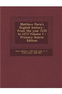Matthew Paris's English History: From the Year 1235 to 1273 Volume 1