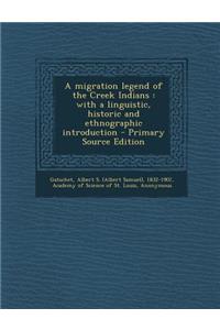 A Migration Legend of the Creek Indians: With a Linguistic, Historic and Ethnographic Introduction