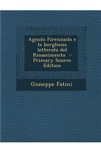 Agnolo Firenzuola E La Borghesia Letterata del Rinascimento - Primary Source Edition
