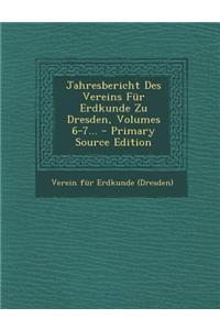 Jahresbericht Des Vereins Fur Erdkunde Zu Dresden, Volumes 6-7...