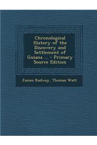 Chronological History of the Discovery and Settlement of Guiana ...