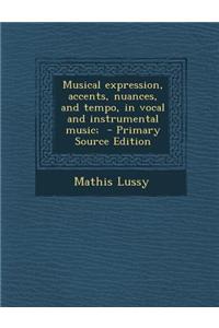 Musical Expression, Accents, Nuances, and Tempo, in Vocal and Instrumental Music;