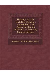 History of the Gutelius Family: Descendants of Adam Frederick Gutelius