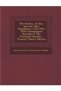 The History of New Ipswich, New Hampshire, 1735-1914: With Geneological Records of Thr Principal Families