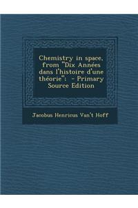 Chemistry in Space, from Dix Annees Dans L'Histoire D'Une Theorie; - Primary Source Edition
