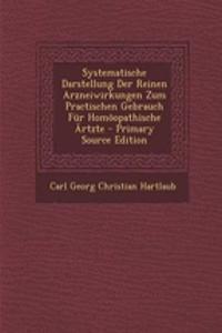Systematische Darstellung Der Reinen Arzneiwirkungen Zum Practischen Gebrauch Fur Homoopathische Artzte - Primary Source Edition