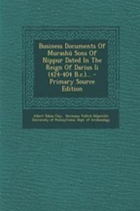 Business Documents of Murashu Sons of Nippur Dated in the Reign of Darius II (424-404 B.C.)...