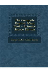 The Complete English Wing Shot - Primary Source Edition