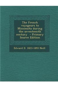 The French Voyageurs to Minnesota During the Seventeenth Century - Primary Source Edition