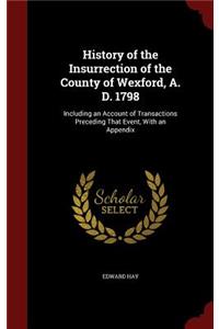 History of the Insurrection of the County of Wexford, A. D. 1798