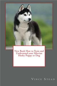 New Book How to Train and Understand your Siberian Husky Puppy or Dog