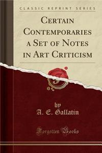 Certain Contemporaries a Set of Notes in Art Criticism (Classic Reprint)