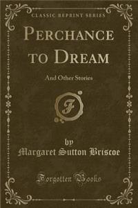 Perchance to Dream: And Other Stories (Classic Reprint)