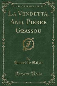 La Vendetta, And, Pierre Grassou (Classic Reprint)