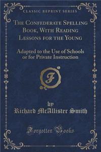 The Confederate Spelling Book, with Reading Lessons for the Young