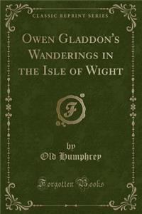 Owen Gladdon's Wanderings in the Isle of Wight (Classic Reprint)