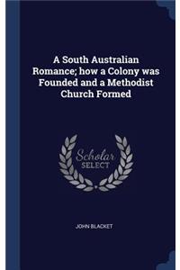 South Australian Romance; how a Colony was Founded and a Methodist Church Formed