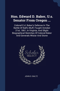 Hon. Edward D. Baker, U.s. Senator From Oregon ...