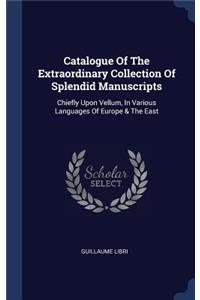 Catalogue Of The Extraordinary Collection Of Splendid Manuscripts