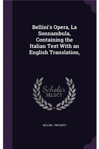 Bellini's Opera, La Sonnambula, Containing the Italian Text with an English Translation,