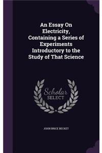 Essay On Electricity, Containing a Series of Experiments Introductory to the Study of That Science